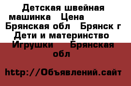 Детская швейная машинка › Цена ­ 2 000 - Брянская обл., Брянск г. Дети и материнство » Игрушки   . Брянская обл.